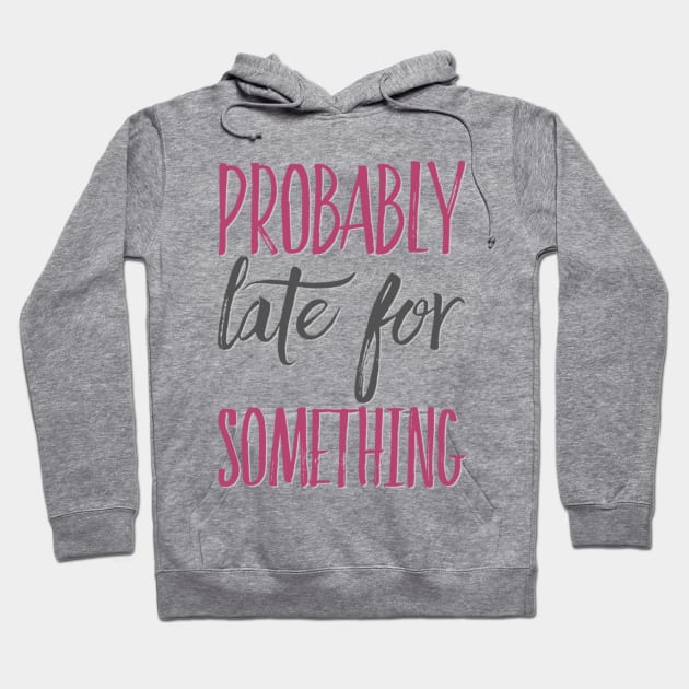 Probably Late For Something funny sayings about life sarcastic Hoodie by BoogieCreates